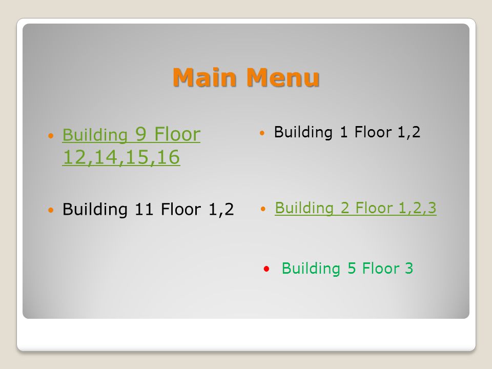 • • Building 5 Floor 3 Main Menu  Building 9 Floor 12,14,15,16 Building 9 Floor 12,14,15,16  Building 11 Floor 1,2  Building 1 Floor 1,2  Building 2 Floor 1,2,3 Building 2 Floor 1,2,3