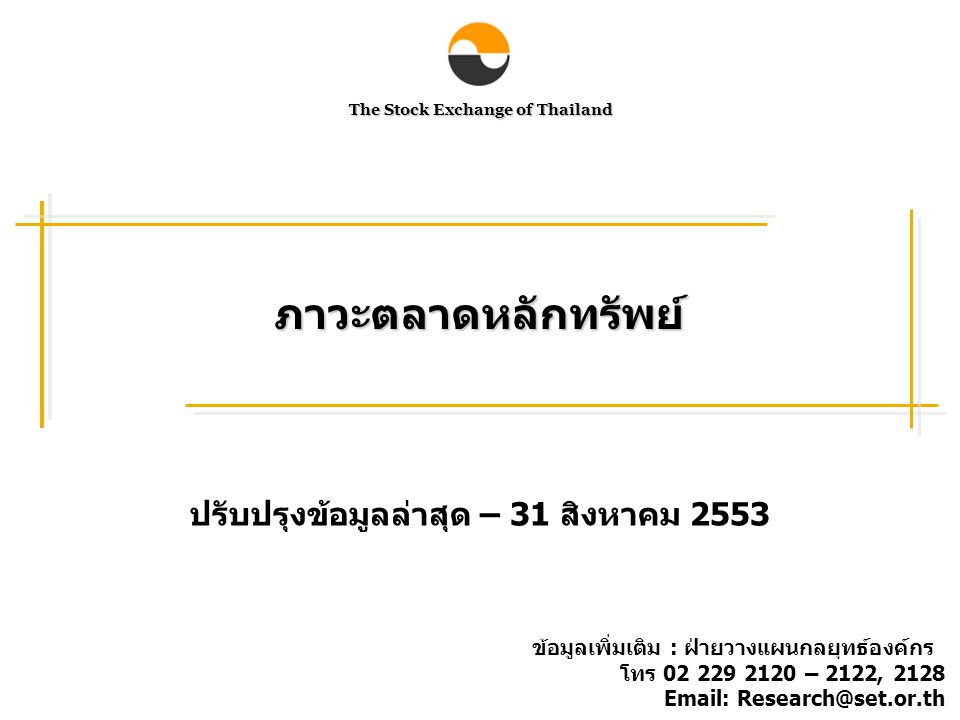 The Stock Exchange of Thailand ภาวะตลาดหลักทรัพย์ ปรับปรุงข้อมูลล่าสุด – 31 สิงหาคม 2553 ข้อมูลเพิ่มเติม : ฝ่ายวางแผนกลยุทธ์องค์กร โทร – 2122,