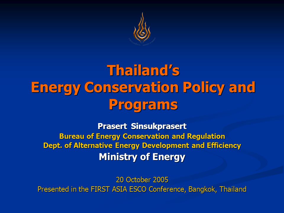 Thailand’s Energy Conservation Policy and Programs Prasert Sinsukprasert Bureau of Energy Conservation and Regulation Dept.