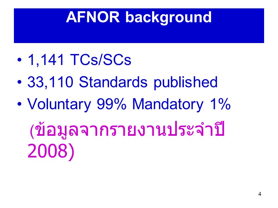 4 AFNOR background 1,141 TCs/SCs 33,110 Standards published Voluntary 99% Mandatory 1% ( ข้อมูลจากรายงานประจำปี 2008)