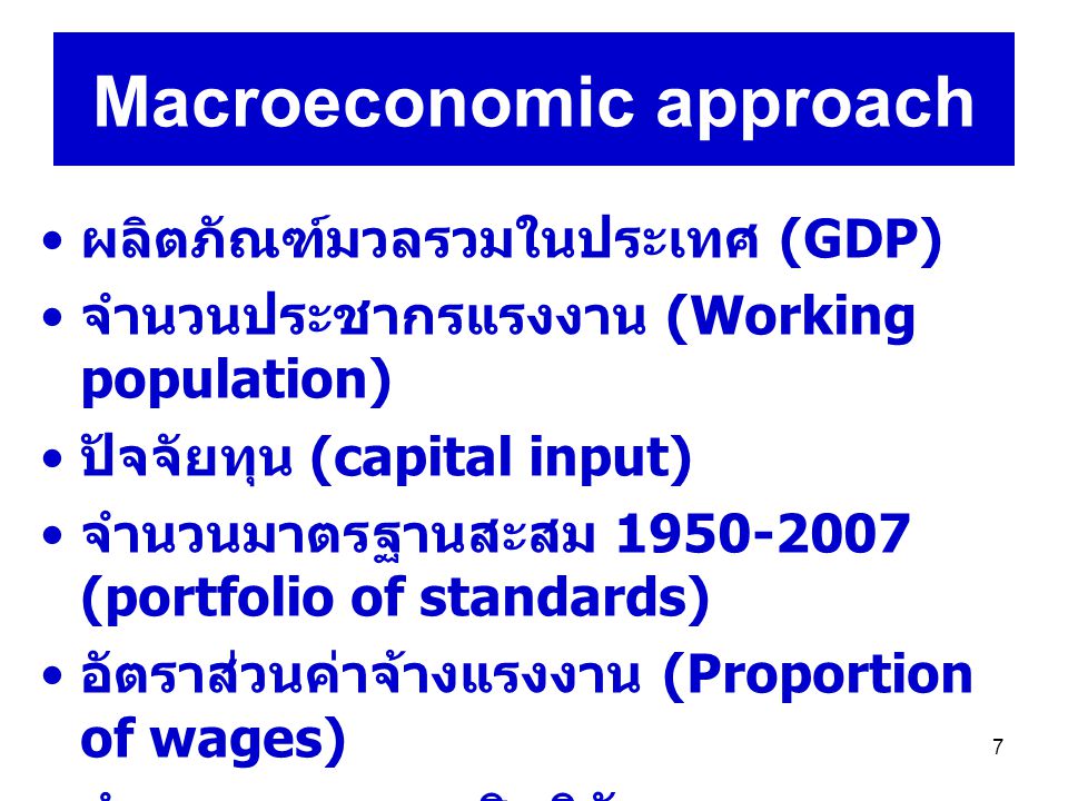 7 Macroeconomic approach ผลิตภัณฑ์มวลรวมในประเทศ (GDP) จำนวนประชากรแรงงาน (Working population) ปัจจัยทุน (capital input) จำนวนมาตรฐานสะสม (portfolio of standards) อัตราส่วนค่าจ้างแรงงาน (Proportion of wages) จำนวนการขอจดสิทธิบัตร (Applications for patents)