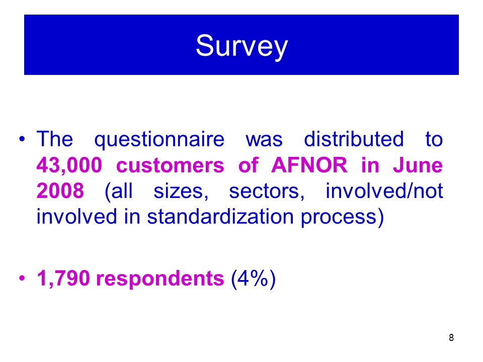 8 Survey The questionnaire was distributed to 43,000 customers of AFNOR in June 2008 (all sizes, sectors, involved/not involved in standardization process) 1,790 respondents (4%)