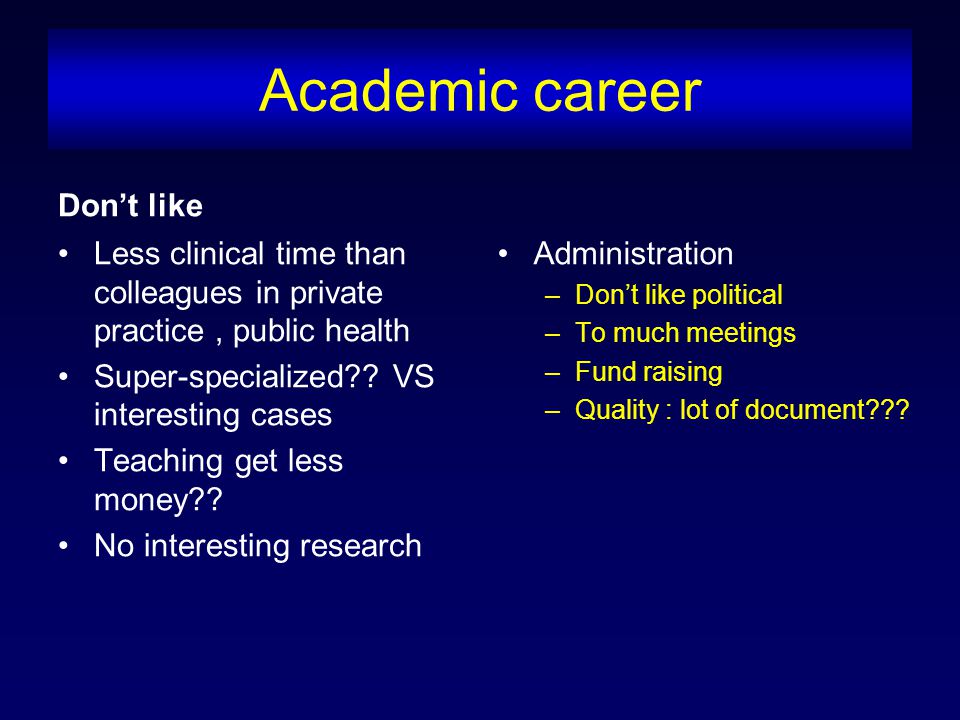 Academic career Don’t like Less clinical time than colleagues in private practice, public health Super-specialized .