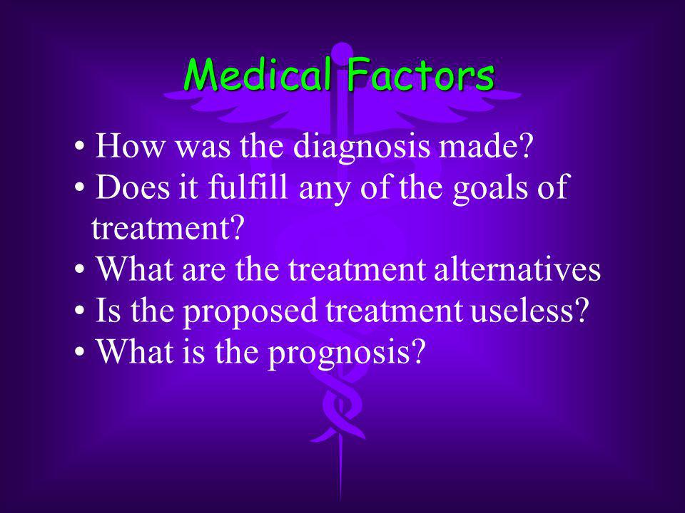 Medical Factors How was the diagnosis made. Does it fulfill any of the goals of treatment.