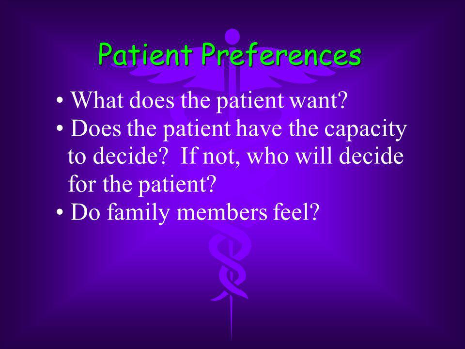 Patient Preferences What does the patient want. Does the patient have the capacity to decide.