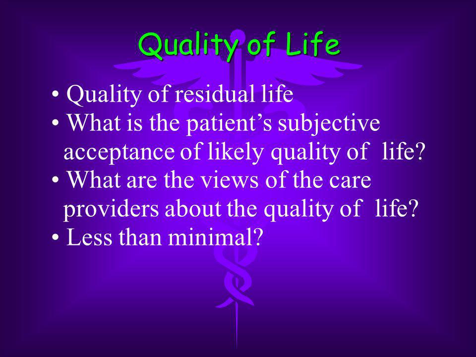 Quality of Life Quality of residual life What is the patient’s subjective acceptance of likely quality of life.