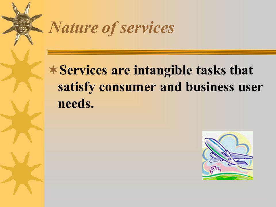 Nature of services  Services are intangible tasks that satisfy consumer and business user needs.