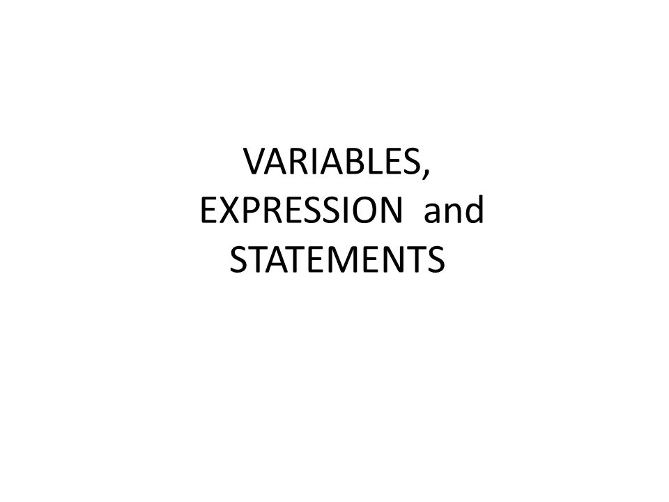 VARIABLES, EXPRESSION and STATEMENTS