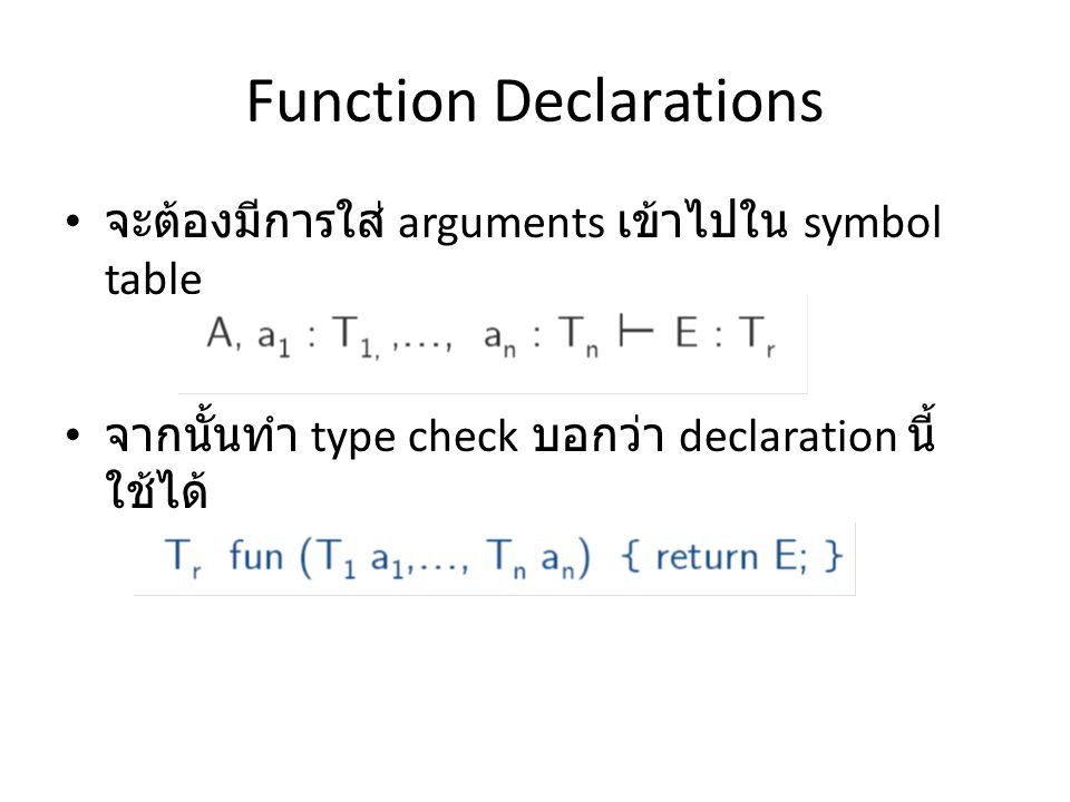 Function Declarations จะต้องมีการใส่ arguments เข้าไปใน symbol table จากนั้นทำ type check บอกว่า declaration นี้ ใช้ได้