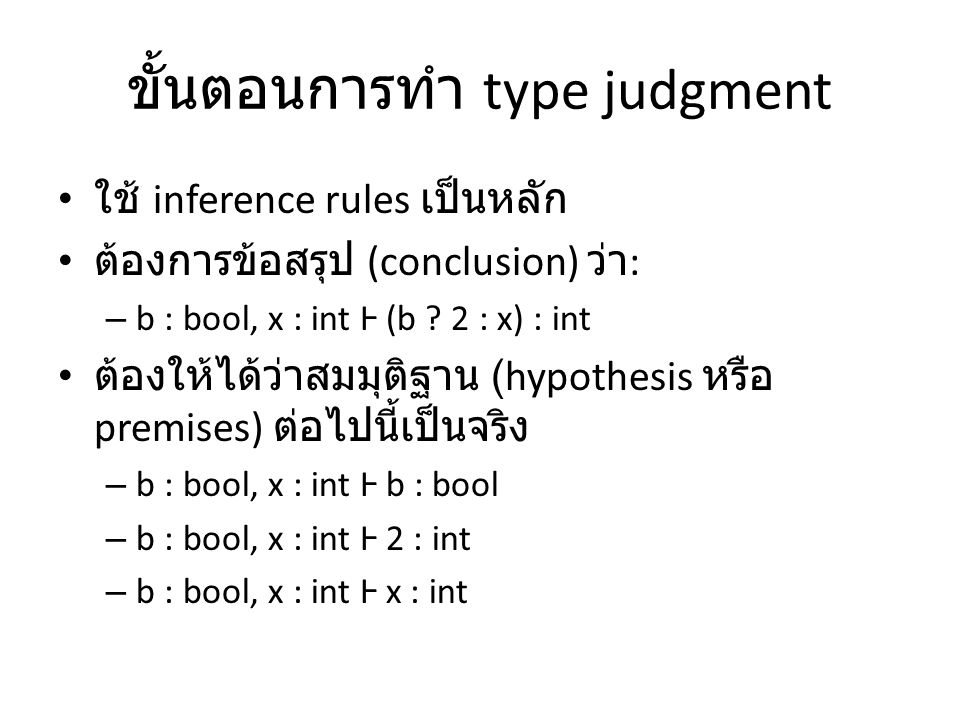 ขั้นตอนการทำ type judgment ใช้ inference rules เป็นหลัก ต้องการข้อสรุป (conclusion) ว่า : – b : bool, x : int Ⱶ (b .