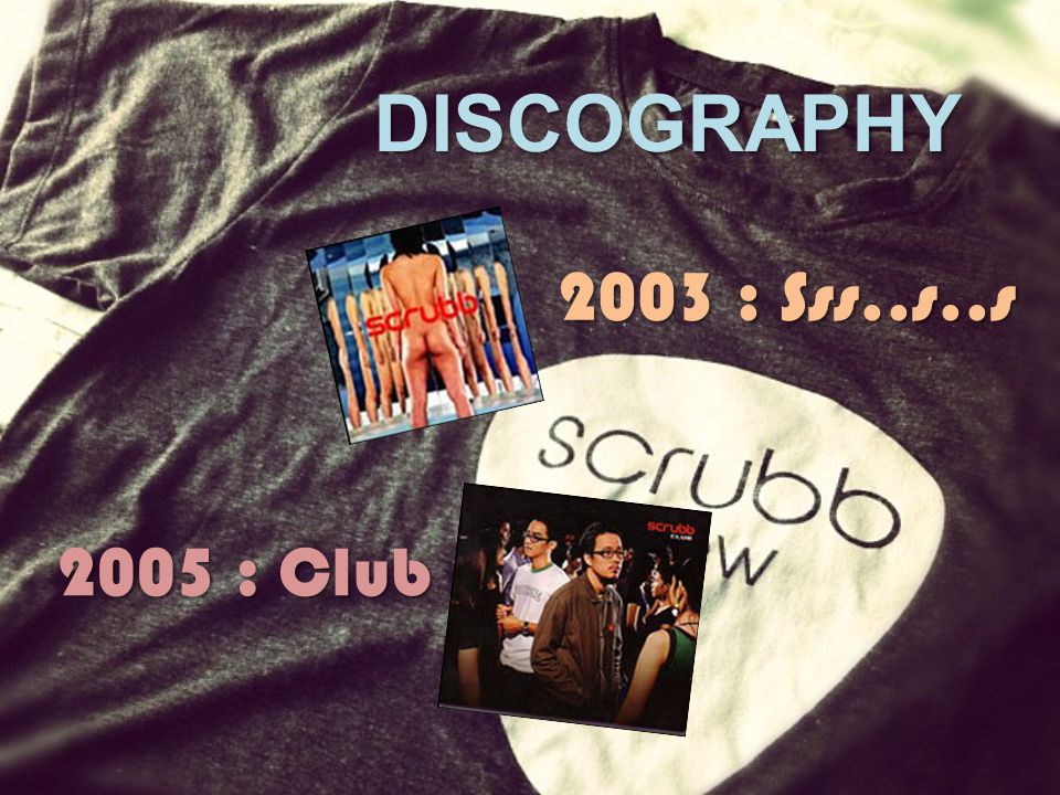 DISCOGRAPHY 2003 : Sss..s..s 2005 : Club