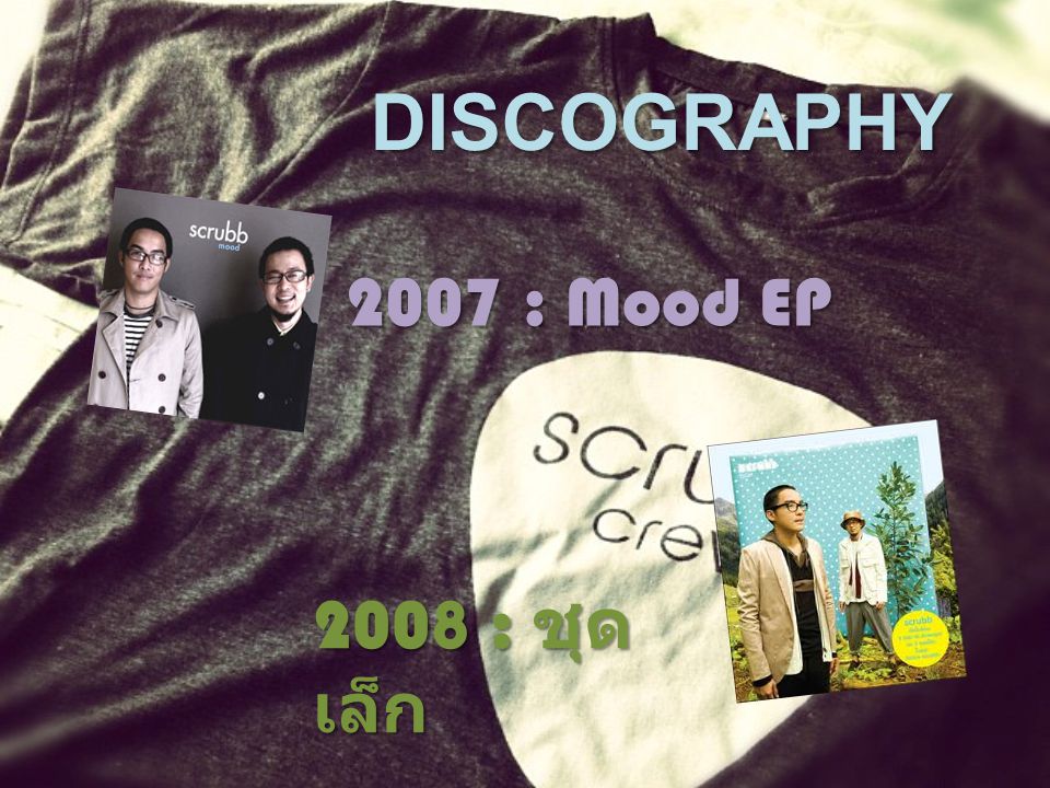 DISCOGRAPHY 2007 : Mood EP 2008 : ชุด เล็ก