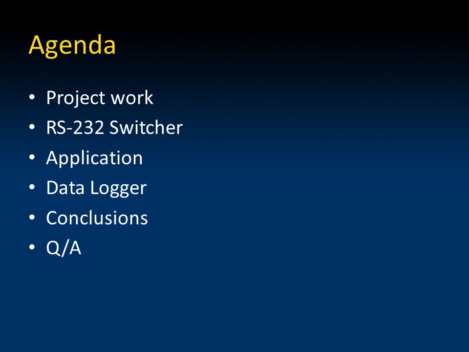 Agenda Project work RS-232 Switcher Application Data Logger Conclusions Q/A