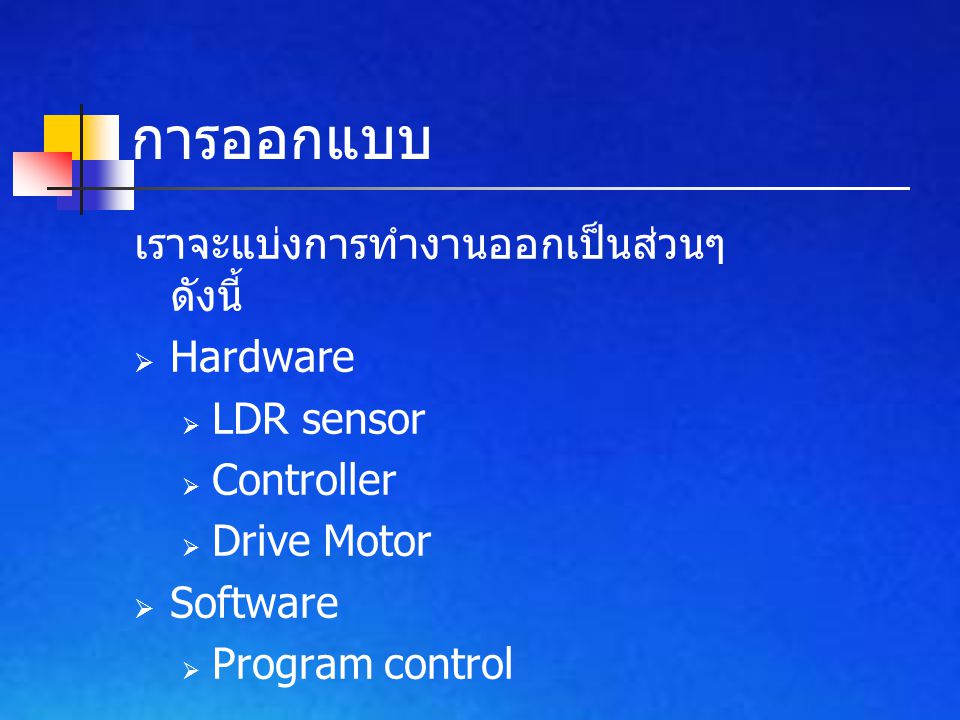 การออกแบบ เราจะแบ่งการทำงานออกเป็นส่วนๆ ดังนี้  Hardware  LDR sensor  Controller  Drive Motor  Software  Program control