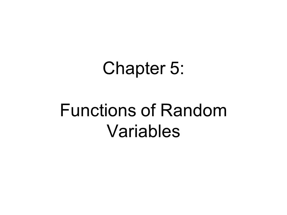 Chapter 5: Functions of Random Variables