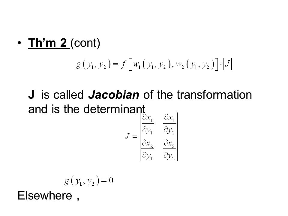 Th’m 2 (cont) J is called Jacobian of the transformation and is the determinant Elsewhere,