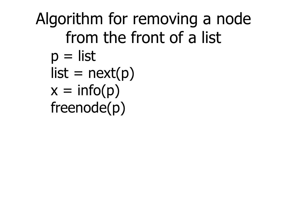 Algorithm for removing a node from the front of a list p = list list = next(p) x = info(p) freenode(p)