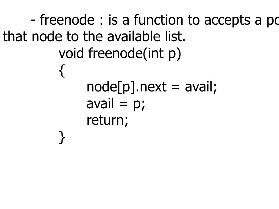- freenode : is a function to accepts a pointer to a node and returns that node to the available list.
