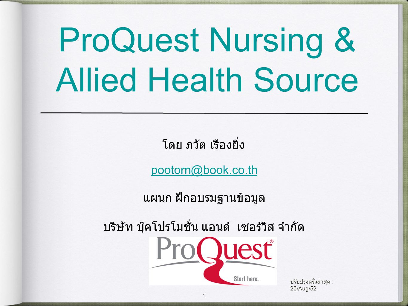 1 ProQuest Nursing & Allied Health Source โดย ภวัต เรืองยิ่ง แผนก ฝึกอบรมฐานข้อมูล บริษัท บุ๊คโปรโมชั่น แอนด์ เซอร์วิส จำกัด ปรับปรุงครั้งล่าสุด : 23/Aug/52