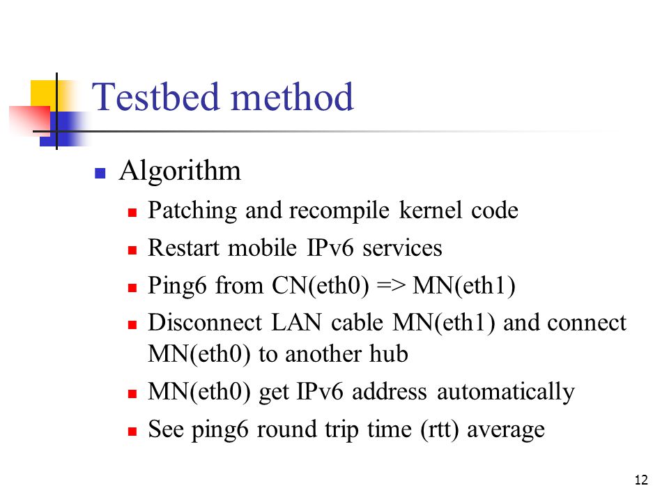 12 Testbed method Algorithm Patching and recompile kernel code Restart mobile IPv6 services Ping6 from CN(eth0) => MN(eth1) Disconnect LAN cable MN(eth1) and connect MN(eth0) to another hub MN(eth0) get IPv6 address automatically See ping6 round trip time (rtt) average