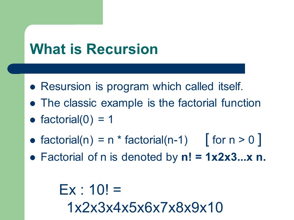 What is Recursion Resursion is program which called itself.