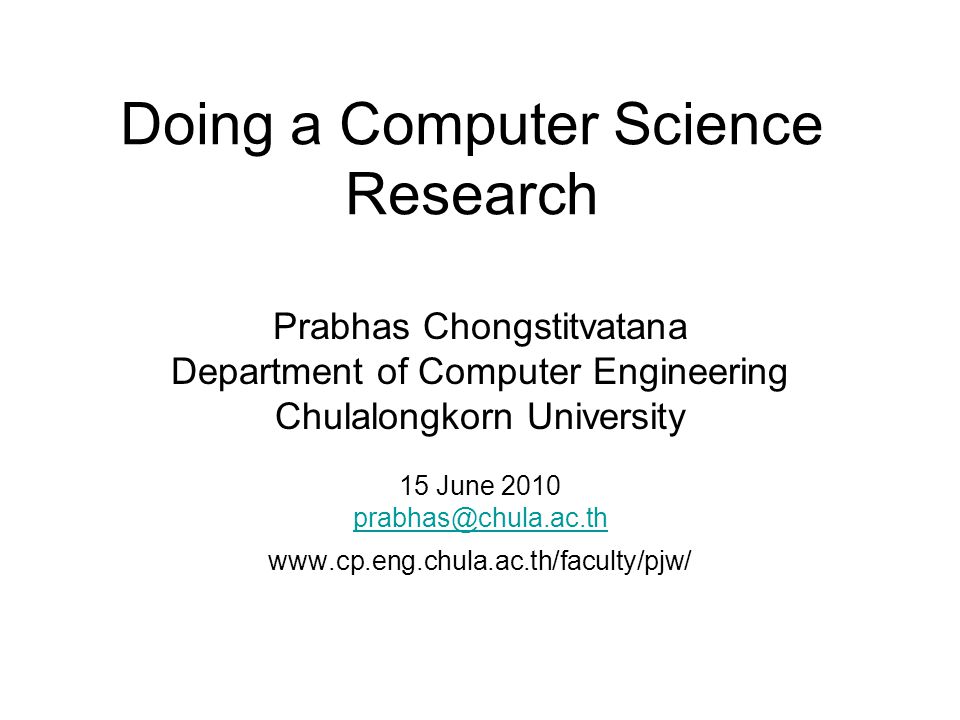 Doing a Computer Science Research Prabhas Chongstitvatana Department of Computer Engineering Chulalongkorn University 15 June