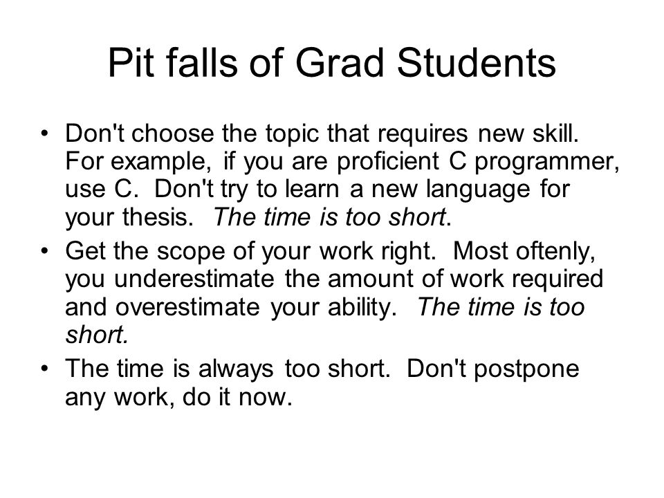Pit falls of Grad Students Don t choose the topic that requires new skill.