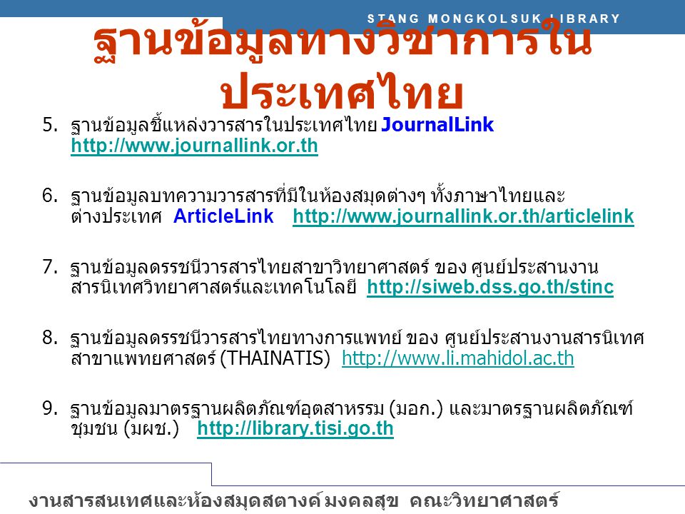 S T A N G M O N G K O L S U K L I B R A R Y งานสารสนเทศและห้องสมุดสตางค์ มงคลสุข คณะวิทยาศาสตร์ มหาวิทยาลัยมหิดล   ฐานข้อมูลทางวิชาการใน ประเทศไทย 5.ฐานข้อมูลชี้แหล่งวารสารในประเทศไทย JournalLink   6.