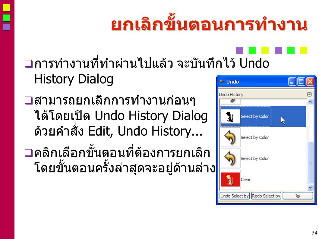 34 ยกเลิกขั้นตอนการทำงาน  การทำงานที่ทำผ่านไปแล้ว จะบันทึกไว้ Undo History Dialog  สามารถยกเลิกการทำงานก่อนๆ ได้โดยเปิด Undo History Dialog ด้วยคำสั่ง Edit, Undo History...
