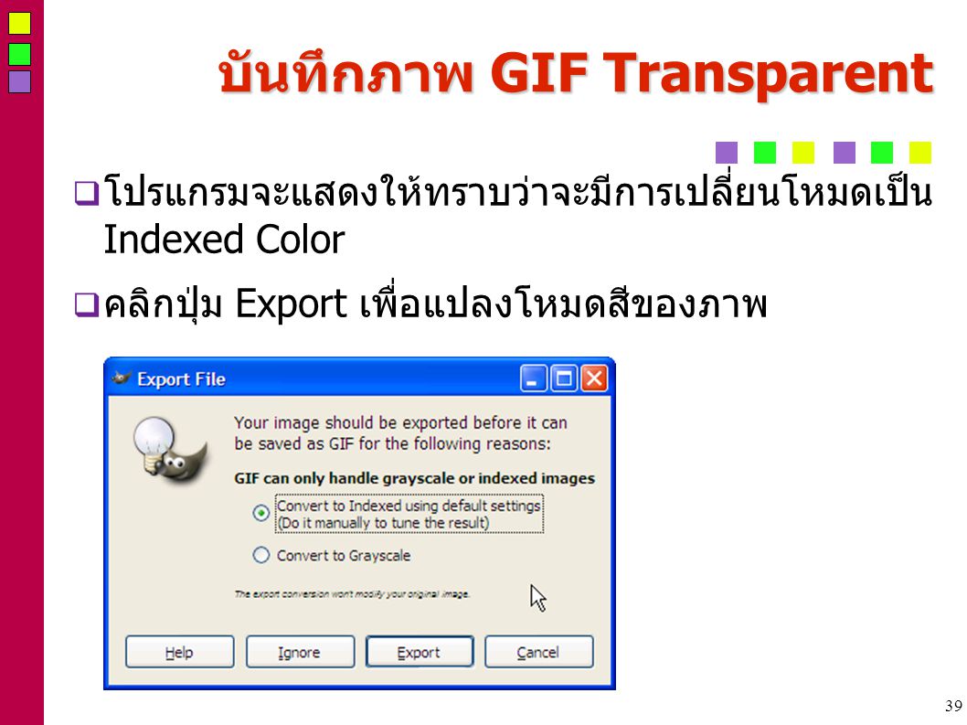 39 บันทึกภาพ GIF Transparent  โปรแกรมจะแสดงให้ทราบว่าจะมีการเปลี่ยนโหมดเป็น Indexed Color  คลิกปุ่ม Export เพื่อแปลงโหมดสีของภาพ