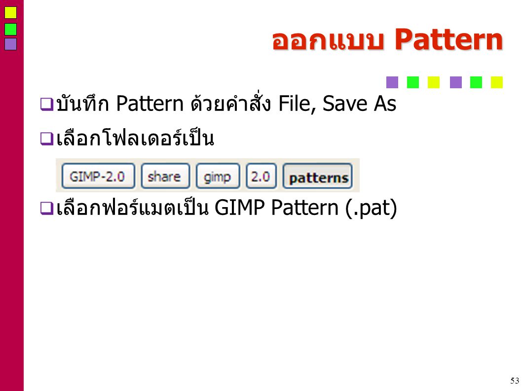 53 ออกแบบ Pattern  บันทึก Pattern ด้วยคำสั่ง File, Save As  เลือกโฟลเดอร์เป็น  เลือกฟอร์แมตเป็น GIMP Pattern (.pat)