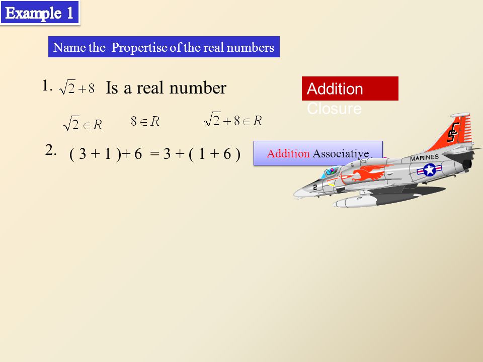 1. Is a real number Name the Propertise of the real numbers Addition Closure 2.