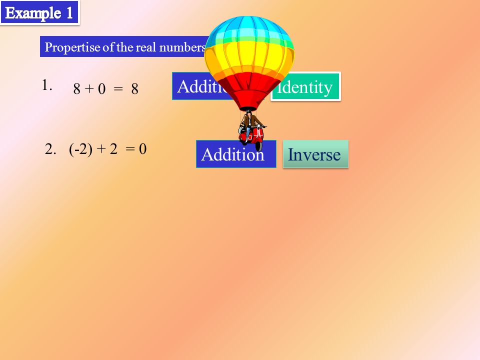 1. Propertise of the real numbers 2.(-2) + 2 = = 8 Identity Addition Inverse Addition