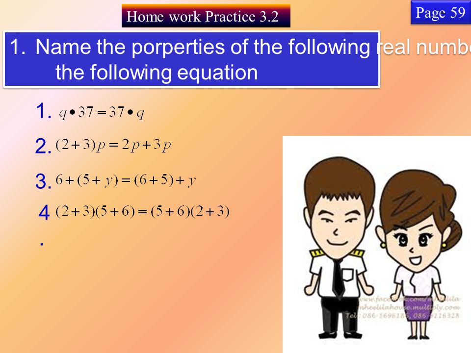 Home work Practice Name the porperties of the following real number in each of the following equation 1.Name the porperties of the following real number in each of the following equation 1.