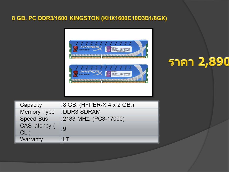 Capacity:8 GB. (HYPER-X 4 x 2 GB.) Memory Type:DDR3 SDRAM Speed Bus:2133 MHz.