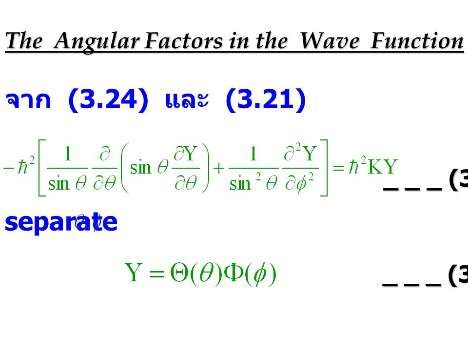 The Angular Factors in the Wave Function จาก (3.24) และ (3.21) _ _ _ (3.24a) separate _ _ _ (3.24b)