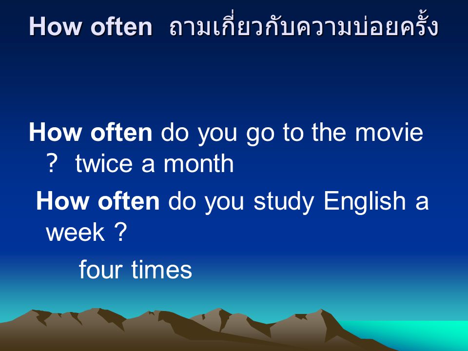 How often ถามเกี่ยวกับความบ่อยครั้ง How often do you go to the movie twice a month How often do you study English a week .