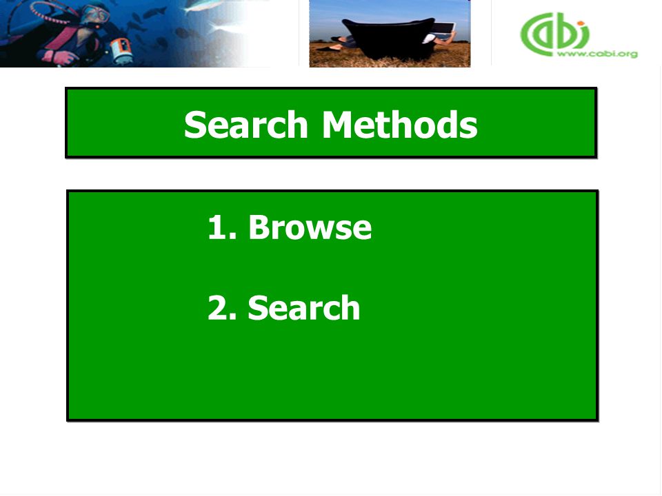 Search Methods 1. Browse 2. Search 1. Browse 2. Search