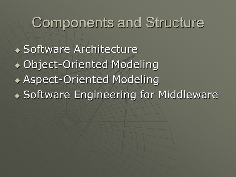 Components and Structure  Software Architecture  Object-Oriented Modeling  Aspect-Oriented Modeling  Software Engineering for Middleware