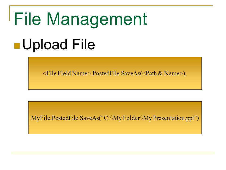 File Management Upload File MyFile.PostedFile.SaveAs( C:\\My Folder\\My Presentation.ppt ).PostedFile.SaveAs( );