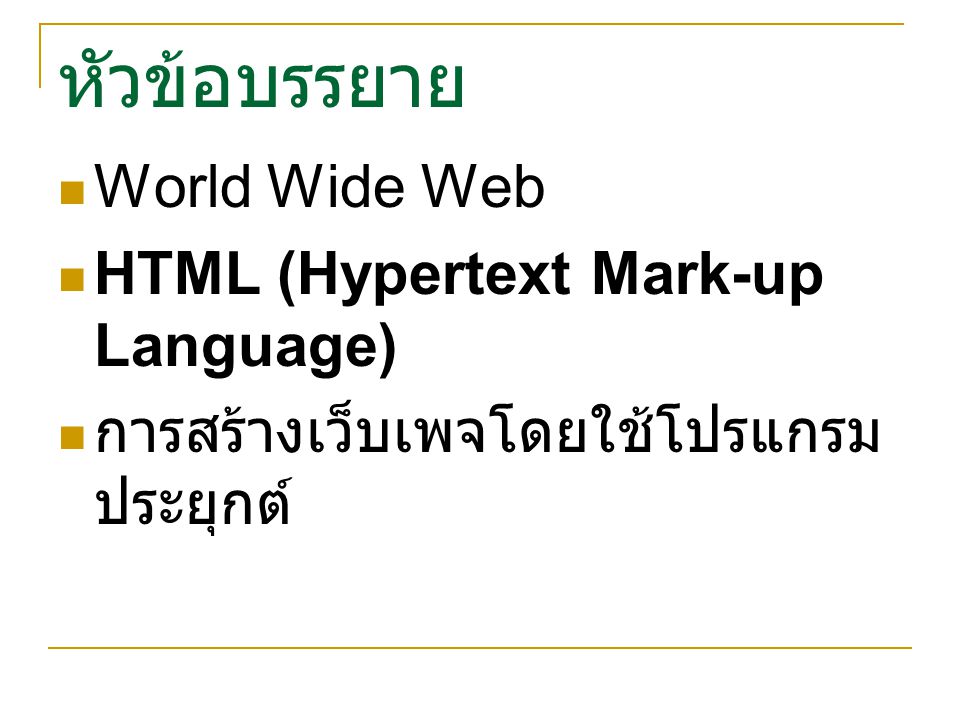 หัวข้อบรรยาย World Wide Web HTML (Hypertext Mark-up Language) การสร้างเว็บเพจโดยใช้โปรแกรม ประยุกต์