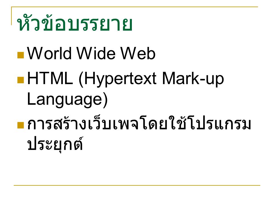 หัวข้อบรรยาย World Wide Web HTML (Hypertext Mark-up Language) การสร้างเว็บเพจโดยใช้โปรแกรม ประยุกต์
