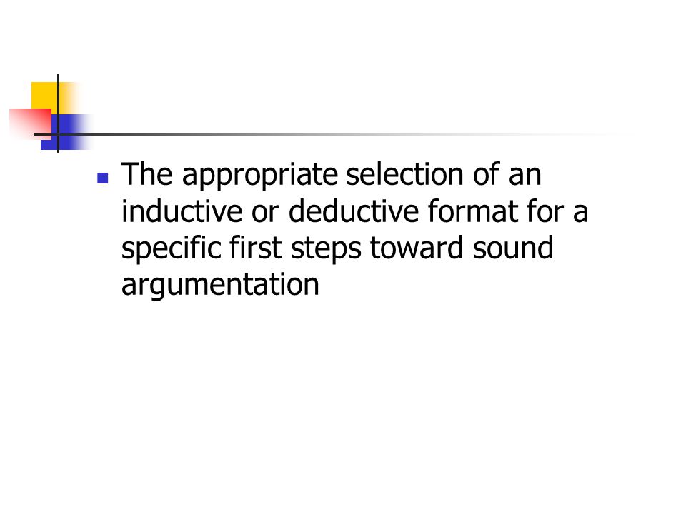 The appropriate selection of an inductive or deductive format for a specific first steps toward sound argumentation