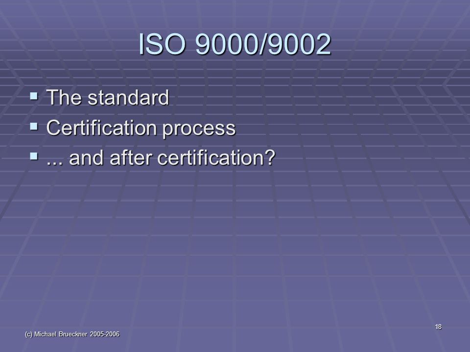 (c) Michael Brueckner ISO 9000/9002  The standard  Certification process ...