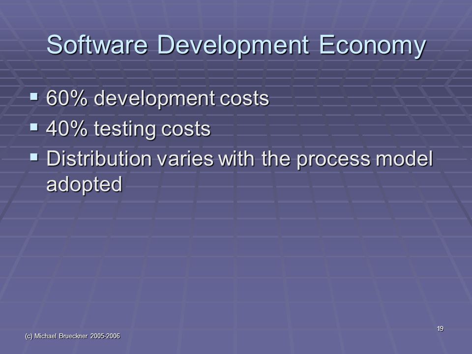 (c) Michael Brueckner Software Development Economy  60% development costs  40% testing costs  Distribution varies with the process model adopted