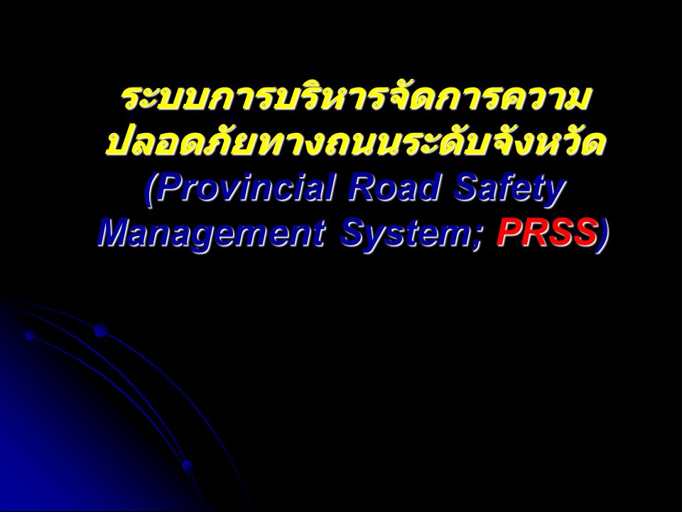 ระบบการบริหารจัดการความ ปลอดภัยทางถนนระดับจังหวัด (Provincial Road Safety Management System; PRSS)