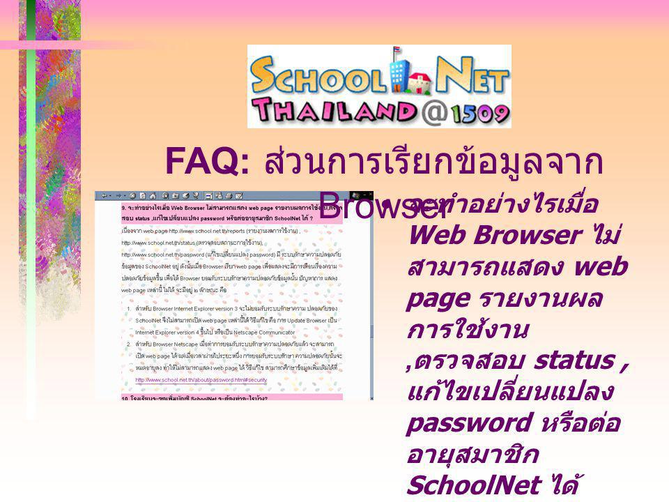 จะทำอย่างไรเมื่อ Web Browser ไม่ สามารถแสดง web page รายงานผล การใช้งาน, ตรวจสอบ status, แก้ไขเปลี่ยนแปลง password หรือต่อ อายุสมาชิก SchoolNet ได้ ศึกษาวิธีการปรับ กำหนดค่าใหม่ ตาม Web page   et.th/about/faq/faq_ 9 FAQ: ส่วนการเรียกข้อมูลจาก Browser