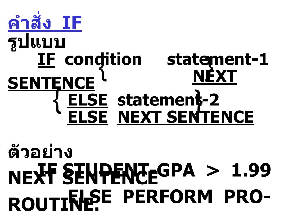คำสั่ง IF รูปแบบ IF condition statement-1 NEXT SENTENCE ELSE statement-2 ELSE NEXT SENTENCE ตัวอย่าง IF STUDENT-GPA > 1.99 NEXT SENTENCE ELSE PERFORM PRO- ROUTINE.