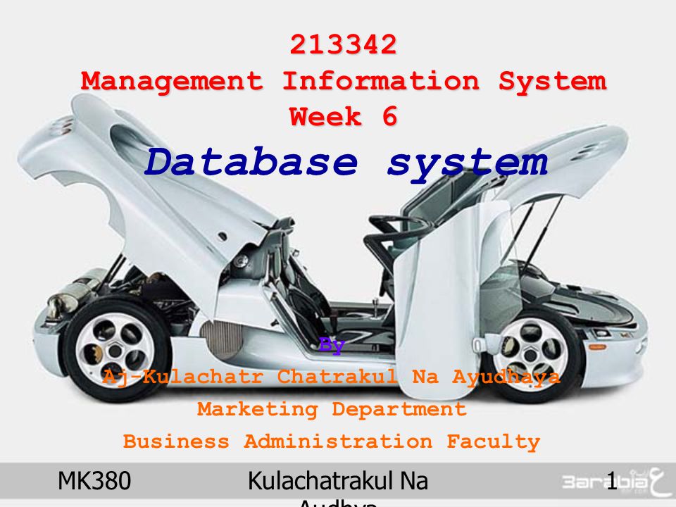 MK380Kulachatrakul Na Audhya Management Information System Week Management Information System Week 6 Database system By Aj-Kulachatr Chatrakul Na Ayudhaya Marketing Department Business Administration Faculty