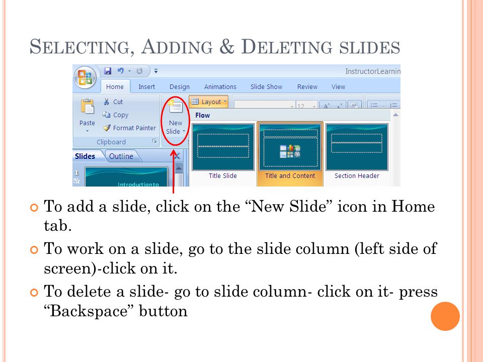 S ELECTING, A DDING & D ELETING SLIDES To add a slide, click on the New Slide icon in Home tab.